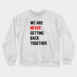 We Are Never Getting Back Together Crewneck Sweatshirt